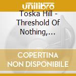 Toska Hill - Threshold Of Nothing, Dweller Of Ends cd