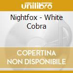 Nightfox - White Cobra cd musicale