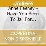 Anne Feeney - Have You Been To Jail For Justice? cd