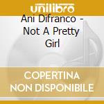 Ani Difranco - Not A Pretty Girl cd musicale di Ani Difranco