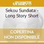 Sekou Sundiata - Long Story Short cd musicale di Sekou Sundiata