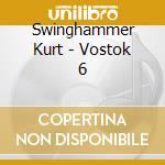 Swinghammer Kurt - Vostok 6 cd