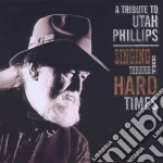 Singing Through The Hard Times: A Tribute To Utah Phillips (2 Cd) cd
