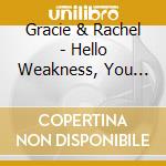 Gracie & Rachel - Hello Weakness, You Make Me Strong cd