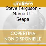 Steve Ferguson - Mama U - Seapa cd
