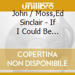 John / Moss,Ed Sinclair - If I Could Be With You cd