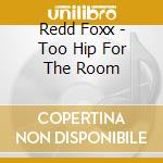 Redd Foxx - Too Hip For The Room cd