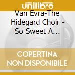 Van Evra-The Hidegard Choir - So Sweet A Melody cd musicale di Van Evra