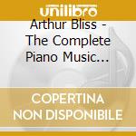 Arthur Bliss - The Complete Piano Music Vol.1 cd musicale di Arthur Bliss