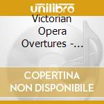 Victorian Opera Overtures - British Opera Overtures cd musicale di Victorian Opera Overtures