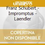 Franz Schubert - Impromptus - Laendler cd musicale di Cordelia Williams