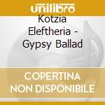 Kotzia Eleftheria - Gypsy Ballad cd