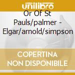 Or Of St Pauls/palmer - Elgar/arnold/simpson cd musicale di Or Of St Pauls/palmer