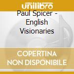 Paul Spicer - English Visionaries cd musicale di Paul Spicer