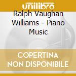 Ralph Vaughan Williams - Piano Music cd musicale di Ralph Vaughan Williams