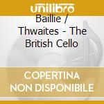 Baillie / Thwaites - The British Cello cd musicale di Baillie / Thwaites
