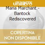 Maria Marchant - Bantock Rediscovered