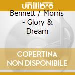 Bennett / Morris - Glory & Dream cd musicale di Bennett / Morris