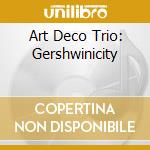 Art Deco Trio: Gershwinicity cd