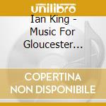 Ian King - Music For Gloucester Cathedral cd musicale