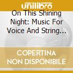 On This Shining Night: Music For Voice And String Quartet cd