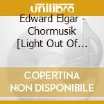 Edward Elgar - Chormusik [Light Out Of Darkness] cd