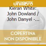 Kieran White: John Dowland / John Danyel - Time Stands Still cd