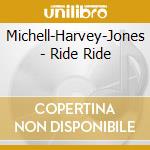 Michell-Harvey-Jones - Ride Ride cd musicale di Michell