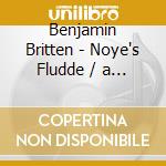 Benjamin Britten - Noye's Fludde / a Ceremony cd