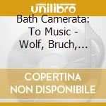 Bath Camerata: To Music - Wolf, Bruch, Brahms, Schubert, Schumann cd musicale di Bath Camerata
