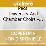 Pecs University And Chamber Choirs - Choral Music cd
