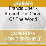 Francis Grier - Around The Curve Of The World cd musicale di Rozario