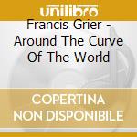 Francis Grier - Around The Curve Of The World cd
