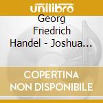 Georg Friedrich Handel - Joshua (2 Cd) cd musicale di Soloists
