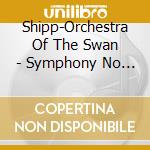 Shipp-Orchestra Of The Swan - Symphony No 4-Nuits D Ete Arr For Chambe cd musicale di Shipp