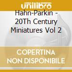 Hahn-Parkin - 20Th Century Miniatures Vol 2 cd musicale di Hahn