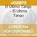 El Ultimo Tango - El Ultimo Tango cd musicale di El Ultimo Tango