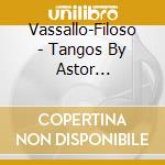 Vassallo-Filoso - Tangos By Astor Piazzolla cd musicale di Vassallo