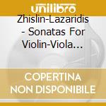 Zhislin-Lazaridis - Sonatas For Violin-Viola And Piano