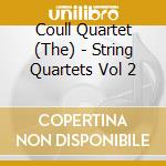 Coull Quartet (The) - String Quartets Vol 2 cd musicale di Coull Quartet (The)