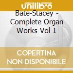Bate-Stacey - Complete Organ Works Vol 1 cd musicale di Bate