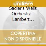 Sadler's Wells Orchestra - Lambert Conducts Ballet Music cd musicale di Sadler's Wells Orchestra