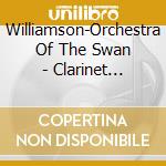 Williamson-Orchestra Of The Swan - Clarinet Concertos-Romance For Strings cd musicale di Williamson