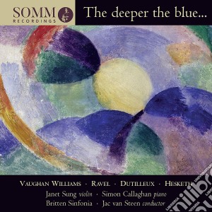 Sung / Callaghan / Britten Sinfonia / Van Steen - Deeper The Blue (The): Williams,R.V., Ravel, Duttileux, Hesketh cd musicale