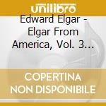 Edward Elgar - Elgar From America, Vol. 3 (2 Cd) cd