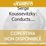 Serge Koussevitzky: Conducts London Philharmonic Orchestra - Live (2 Cd) cd