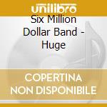 Six Million Dollar Band - Huge cd