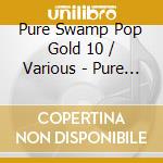Pure Swamp Pop Gold 10 / Various - Pure Swamp Pop Gold 10 / Various cd