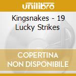 Kingsnakes - 19 Lucky Strikes cd musicale di Kingsnakes