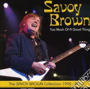 Savoy Brown - Too Much Of A Good Thing: Savoy Brown Collection cd musicale di Savoy Brown